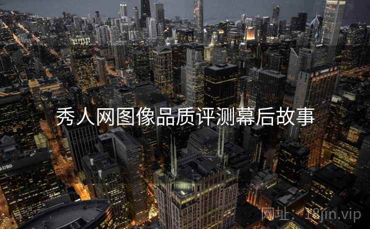 秀人网图像品质评测幕后故事