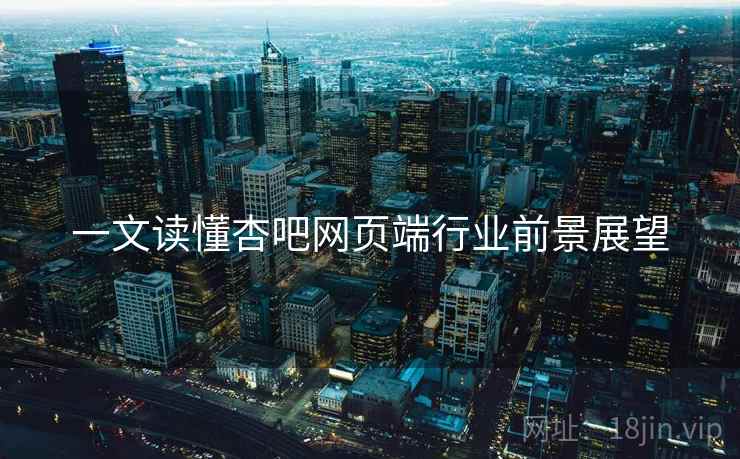 一文读懂杏吧网页端行业前景展望