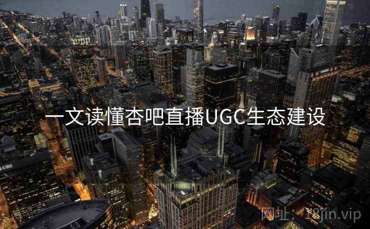 一文读懂杏吧直播UGC生态建设
